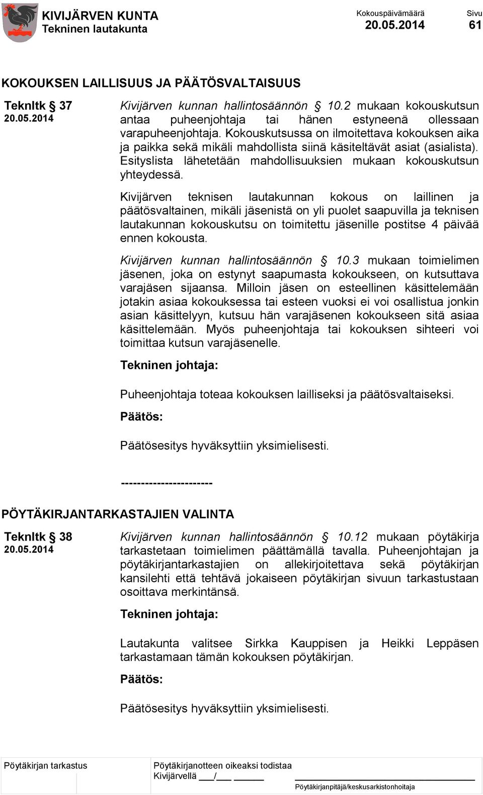Kivijärven teknisen lautakunnan kokous on laillinen ja päätösvaltainen, mikäli jäsenistä on yli puolet saapuvilla ja teknisen lautakunnan kokouskutsu on toimitettu jäsenille postitse 4 päivää ennen