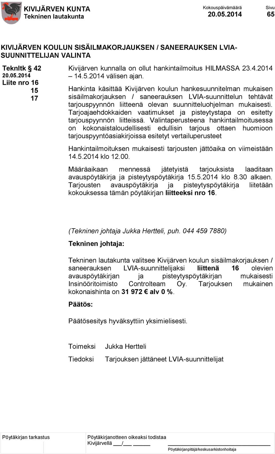 Tarjoajaehdokkaiden vaatimukset ja pisteytystapa on esitetty tarjouspyynnön liitteissä.