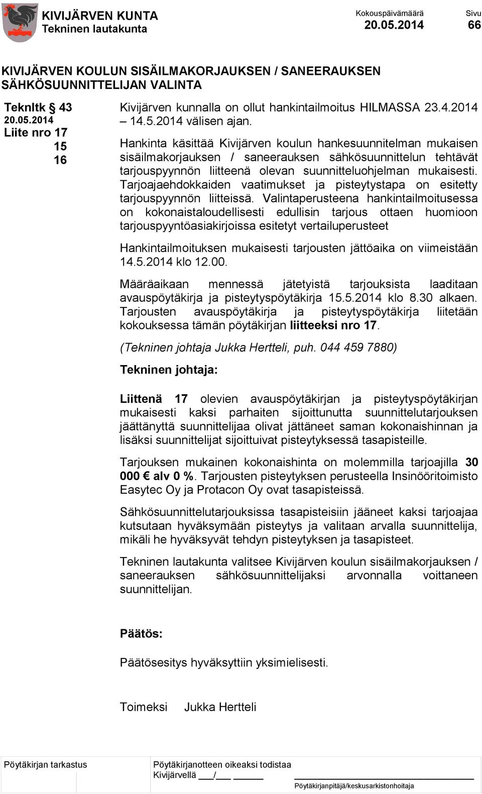 Tarjoajaehdokkaiden vaatimukset ja pisteytystapa on esitetty tarjouspyynnön liitteissä.