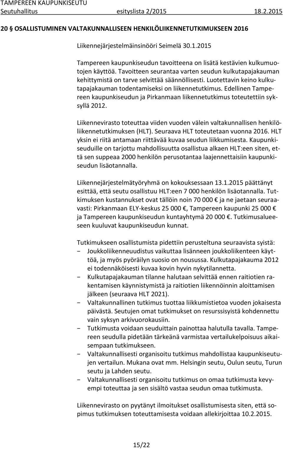 Edellinen Tampereen kaupunkiseudun ja Pirkanmaan liikennetutkimus toteutettiin syksyllä 2012. Liikennevirasto toteuttaa viiden vuoden välein valtakunnallisen henkilöliikennetutkimuksen (HLT).