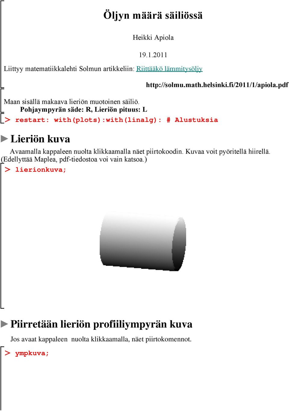 Pohjaympyrän säde: R, Lieriön pituus: L restart: with(plots):with(linalg): # Alustuksia Lieriön kuva Avaamalla kappaleen nuolta klikkaamalla