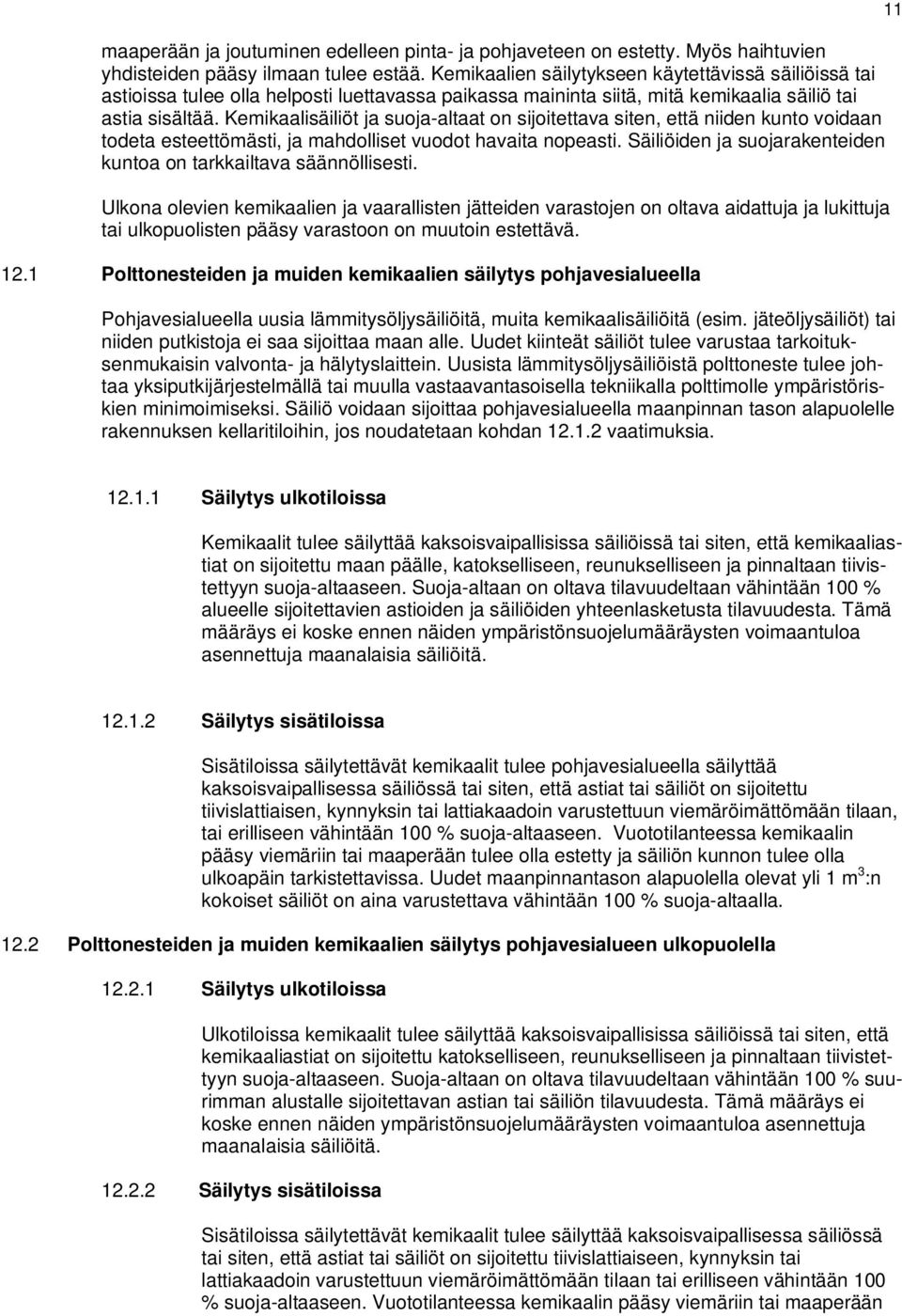 Kemikaalisäiliöt ja suoja-altaat on sijoitettava siten, että niiden kunto voidaan todeta esteettömästi, ja mahdolliset vuodot havaita nopeasti.