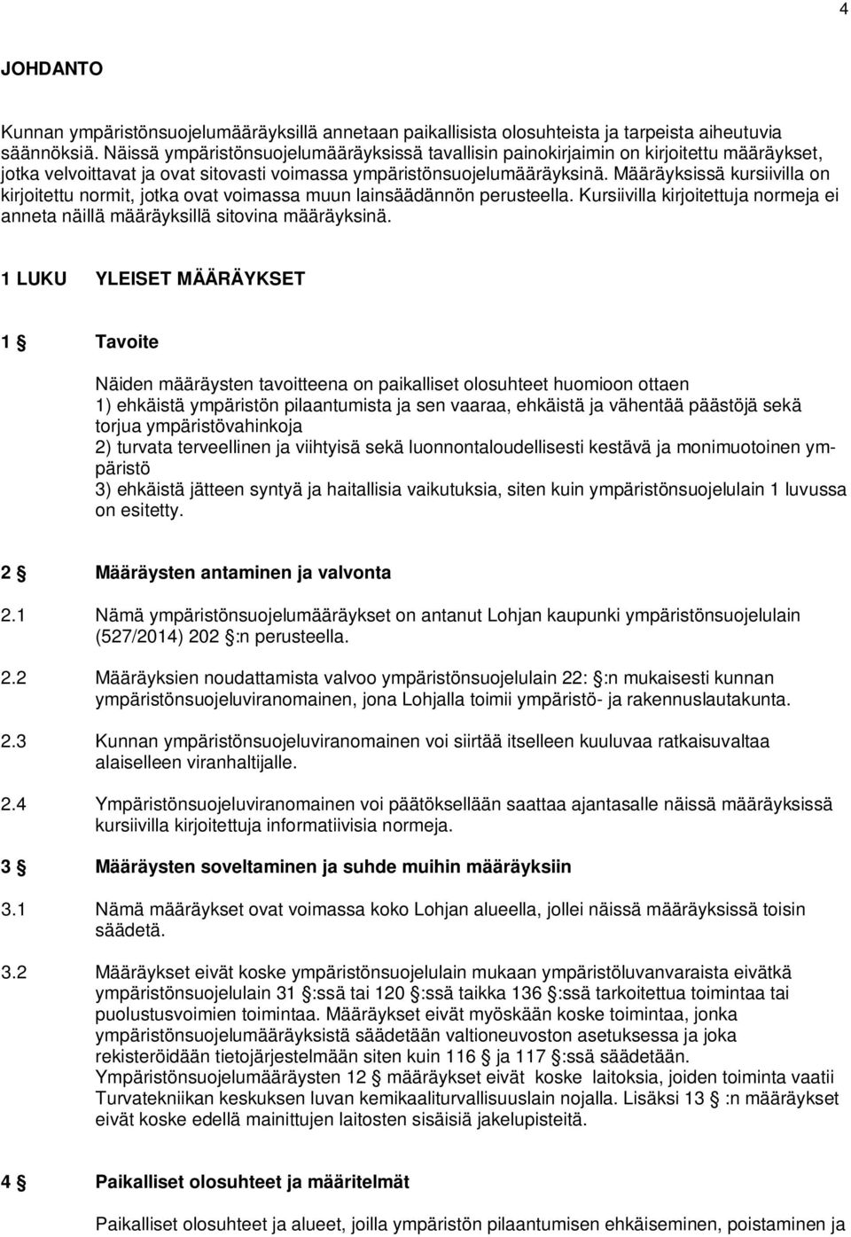 Määräyksissä kursiivilla on kirjoitettu normit, jotka ovat voimassa muun lainsäädännön perusteella. Kursiivilla kirjoitettuja normeja ei anneta näillä määräyksillä sitovina määräyksinä.