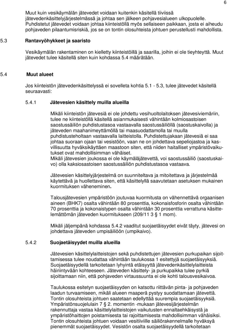 3 Rantavyöhykkeet ja saaristo Vesikäymälän rakentaminen on kielletty kiinteistöillä ja saarilla, joihin ei ole tieyhteyttä. Muut jätevedet tulee käsitellä siten kuin kohdassa 5.4 määrätään. 6 5.
