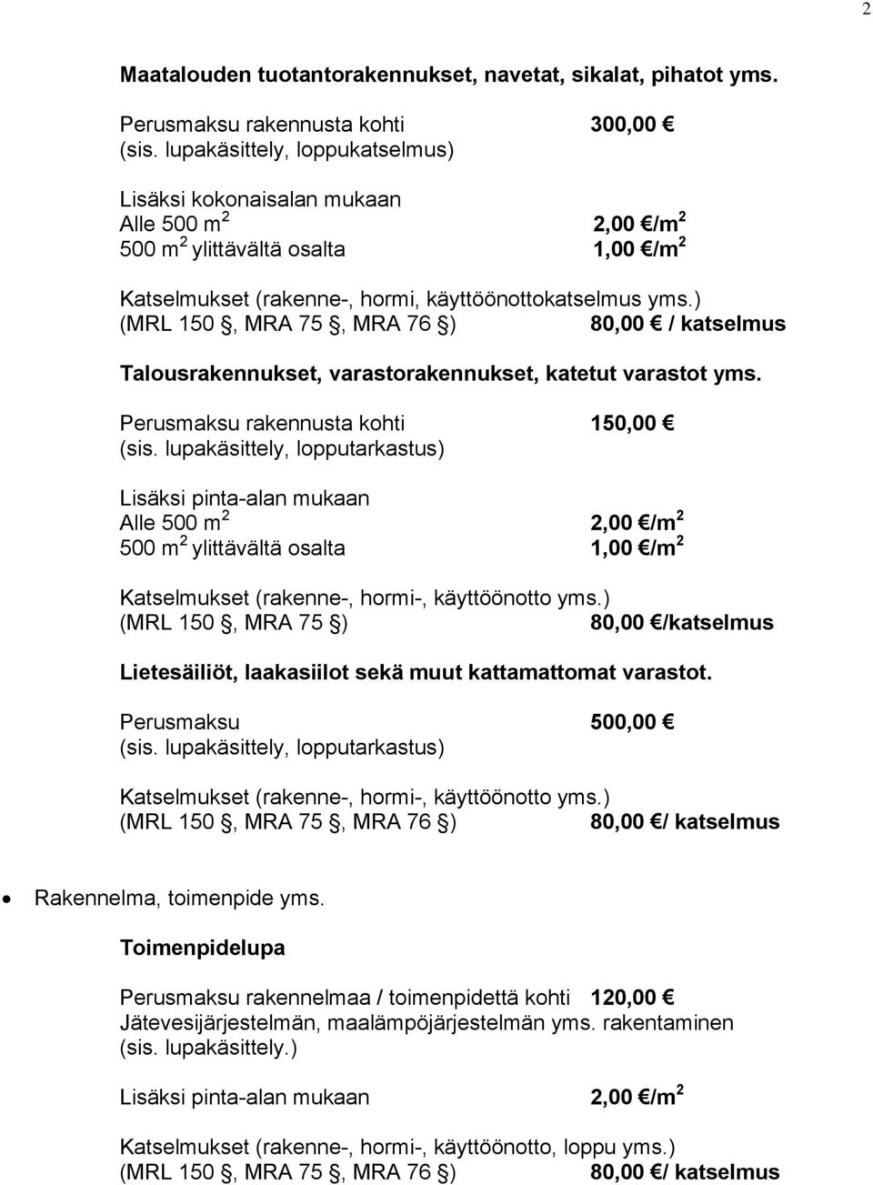 ) 80,00 / katselmus Talousrakennukset, varastorakennukset, katetut varastot yms. Perusmaksu rakennusta kohti 150,00 (sis.