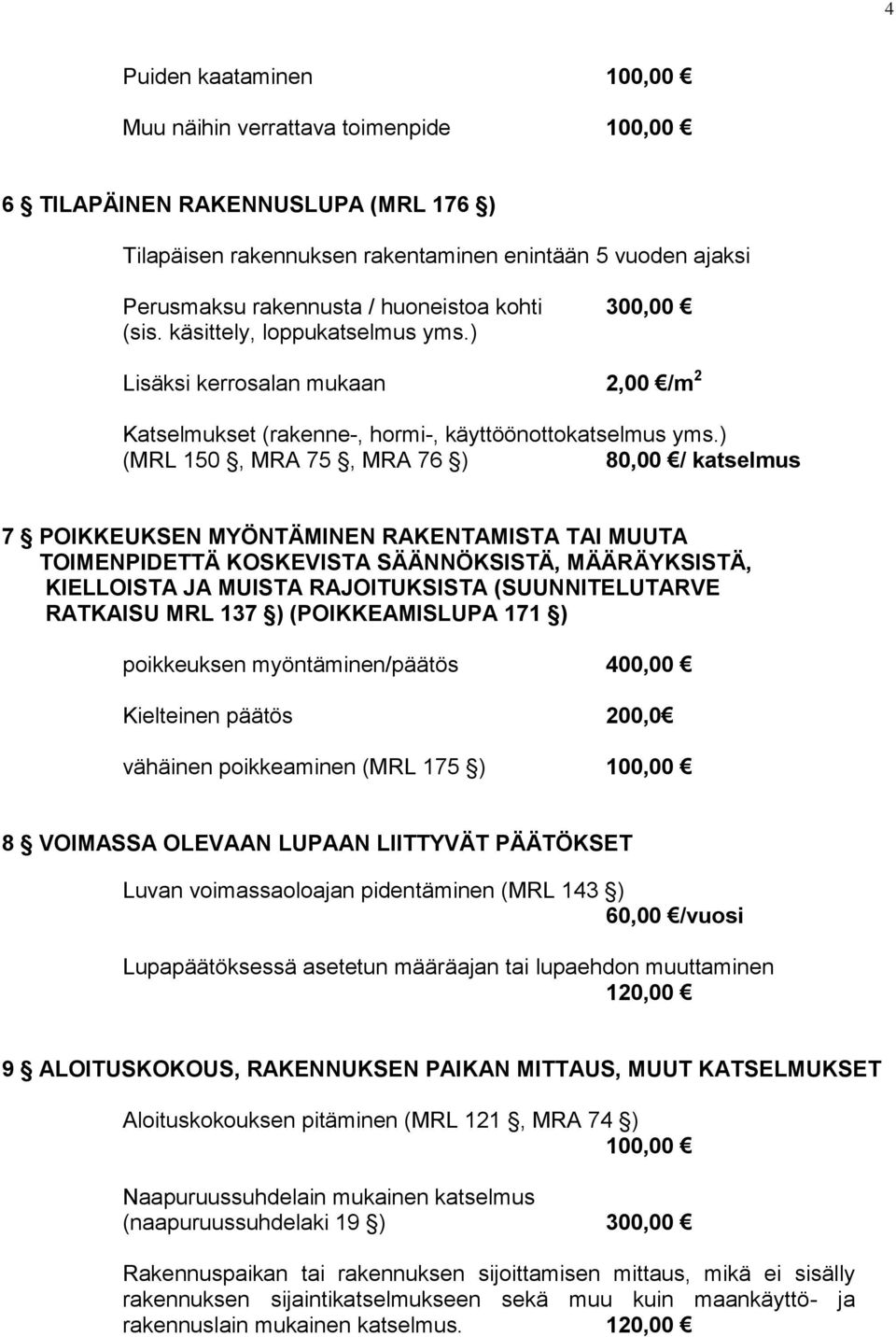 ) 7 POIKKEUKSEN MYÖNTÄMINEN RAKENTAMISTA TAI MUUTA TOIMENPIDETTÄ KOSKEVISTA SÄÄNNÖKSISTÄ, MÄÄRÄYKSISTÄ, KIELLOISTA JA MUISTA RAJOITUKSISTA (SUUNNITELUTARVE RATKAISU MRL 137 ) (POIKKEAMISLUPA 171 )