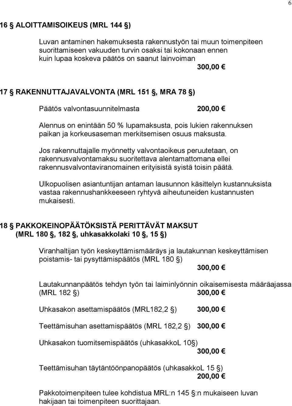 osuus maksusta. Jos rakennuttajalle myönnetty valvontaoikeus peruutetaan, on rakennusvalvontamaksu suoritettava alentamattomana ellei rakennusvalvontaviranomainen erityisistä syistä toisin päätä.