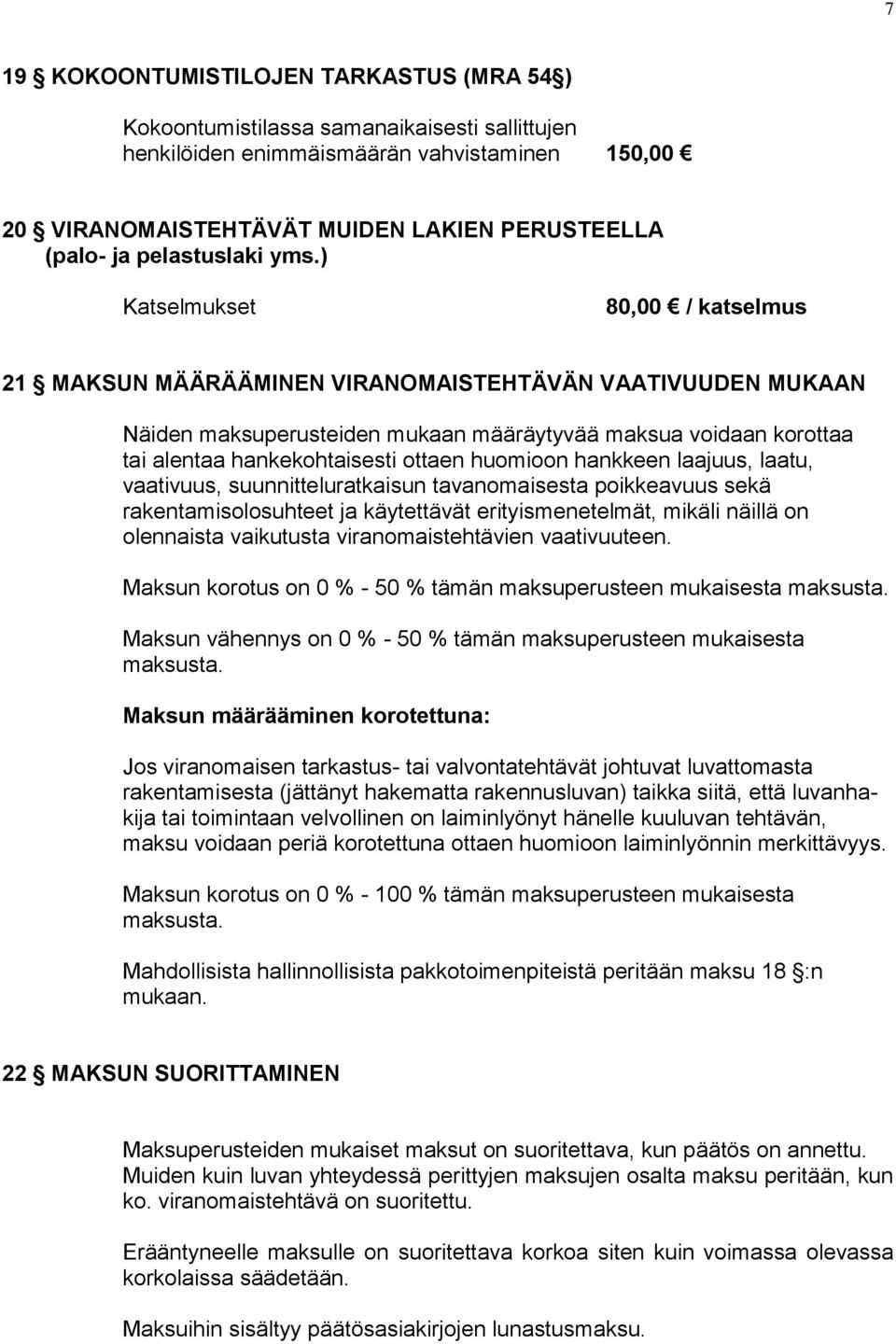 ) Katselmukset 80,00 / katselmus 21 MAKSUN MÄÄRÄÄMINEN VIRANOMAISTEHTÄVÄN VAATIVUUDEN MUKAAN Näiden maksuperusteiden mukaan määräytyvää maksua voidaan korottaa tai alentaa hankekohtaisesti ottaen