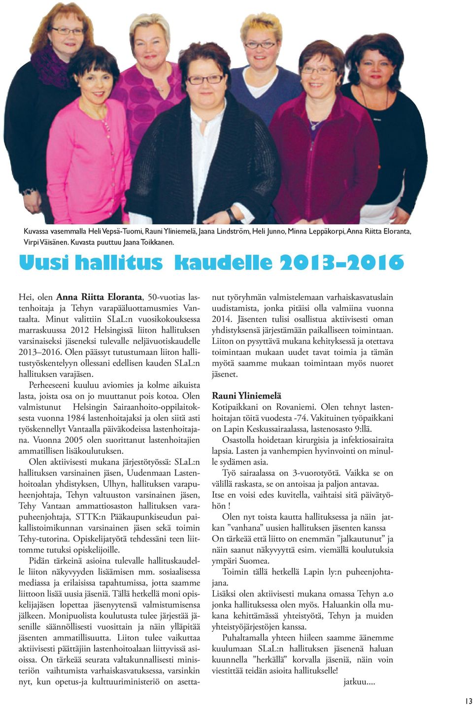 Minut valittiin SLaL:n vuosikokouksessa marraskuussa 2012 Helsingissä liiton hallituksen varsinaiseksi jäseneksi tulevalle neljävuotiskaudelle 2013 2016.