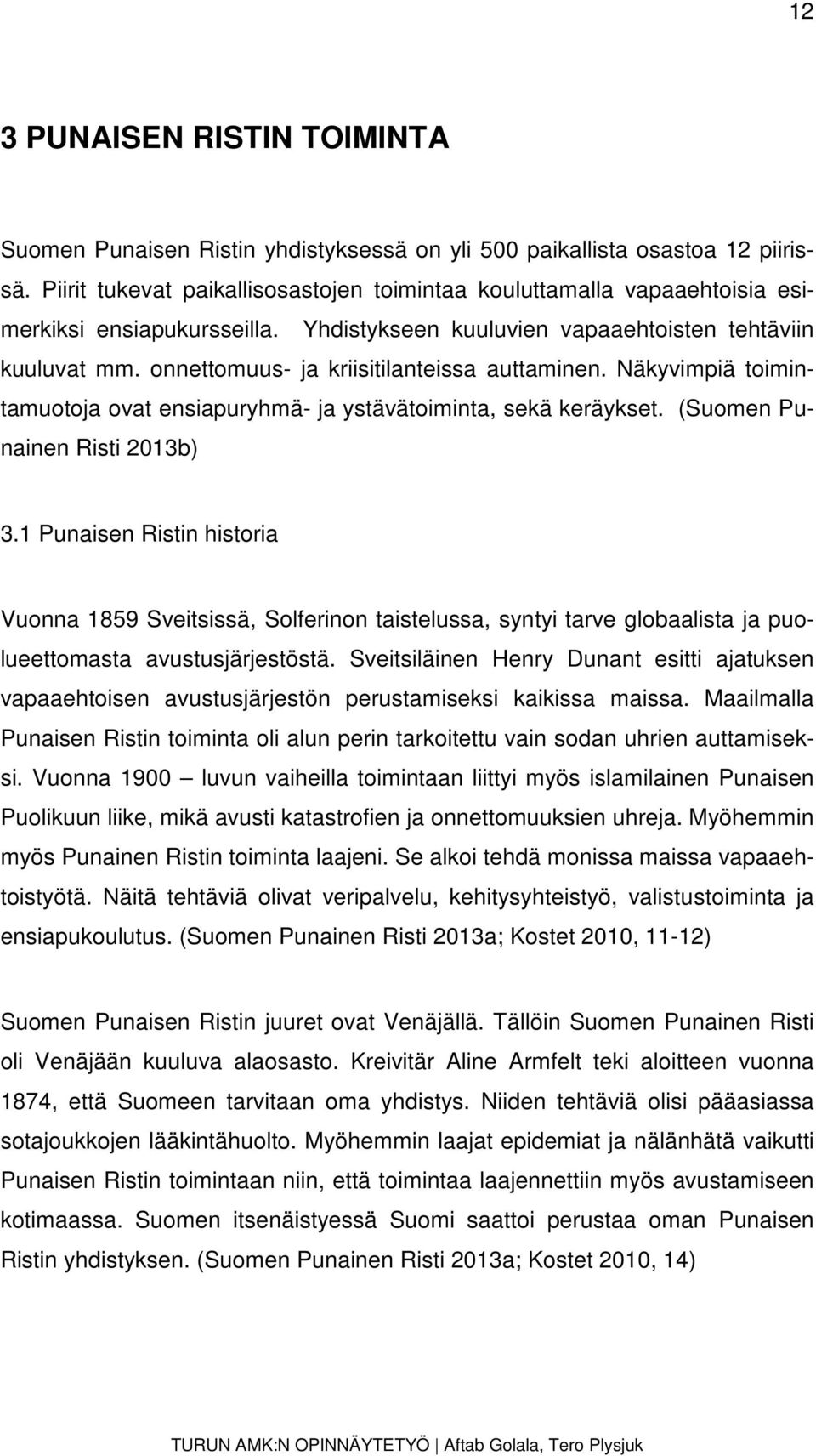 onnettomuus- ja kriisitilanteissa auttaminen. Näkyvimpiä toimintamuotoja ovat ensiapuryhmä- ja ystävätoiminta, sekä keräykset. (Suomen Punainen Risti 2013b) 3.