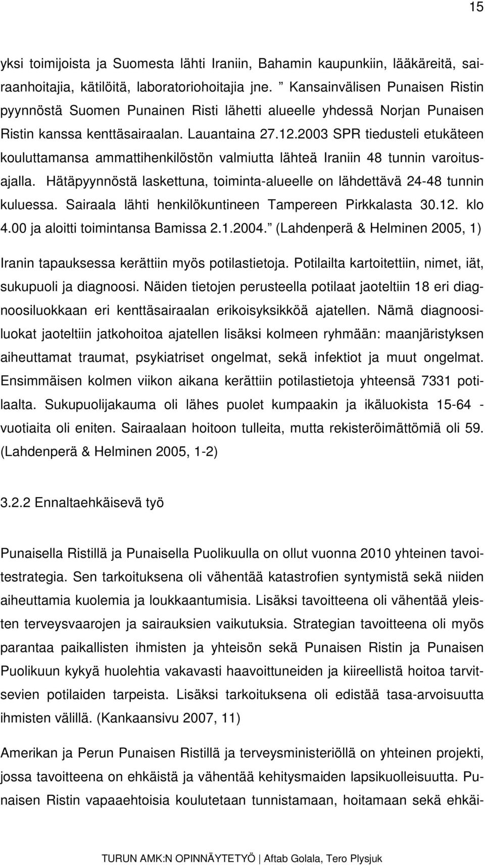 2003 SPR tiedusteli etukäteen kouluttamansa ammattihenkilöstön valmiutta lähteä Iraniin 48 tunnin varoitusajalla. Hätäpyynnöstä laskettuna, toiminta-alueelle on lähdettävä 24-48 tunnin kuluessa.