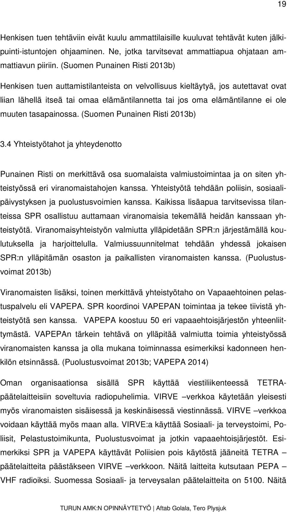 tasapainossa. (Suomen Punainen Risti 2013b) 3.4 Yhteistyötahot ja yhteydenotto Punainen Risti on merkittävä osa suomalaista valmiustoimintaa ja on siten yhteistyössä eri viranomaistahojen kanssa.
