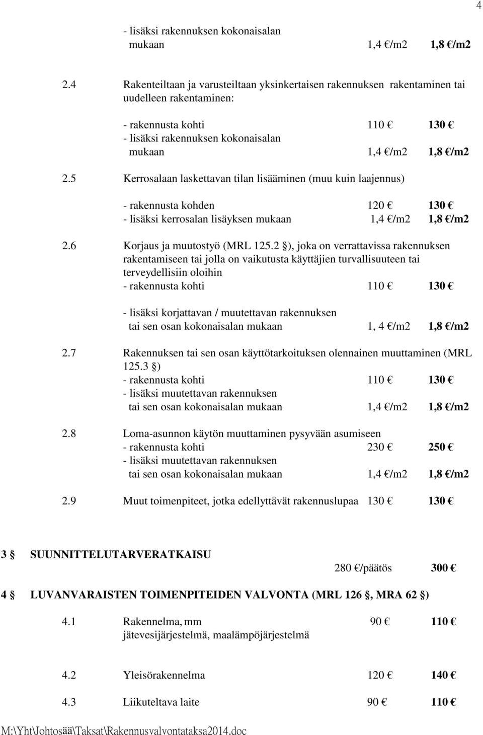 5 Kerrosalaan laskettavan tilan lisääminen (muu kuin laajennus) - rakennusta kohden 120 130 - lisäksi kerrosalan lisäyksen mukaan 1,4 /m2 1,8 /m2 2.6 Korjaus ja muutostyö (MRL 125.