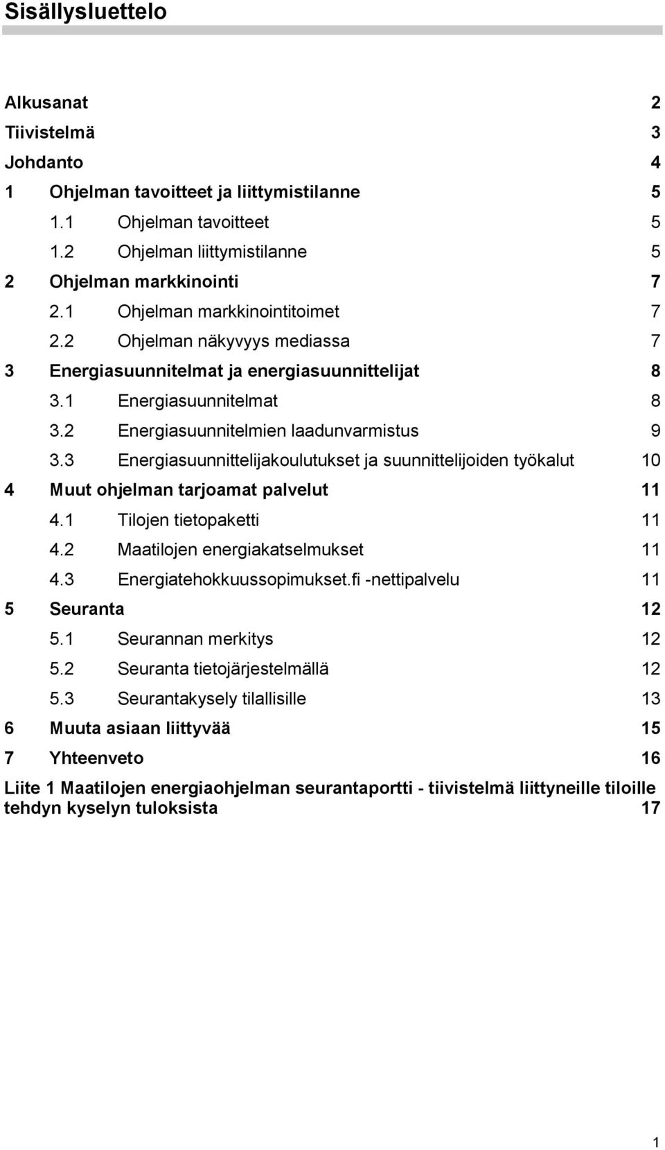 3 Energiasuunnittelijakoulutukset ja suunnittelijoiden työkalut 10 4 Muut ohjelman tarjoamat palvelut 11 4.1 Tilojen tietopaketti 11 4.2 Maatilojen energiakatselmukset 11 4.