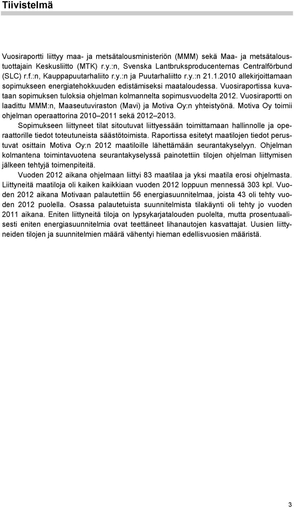 Vuosiraportissa kuvataan sopimuksen tuloksia ohjelman kolmannelta sopimusvuodelta 2012. Vuosiraportti on laadittu MMM:n, Maaseutuviraston (Mavi) ja Motiva Oy:n yhteistyönä.