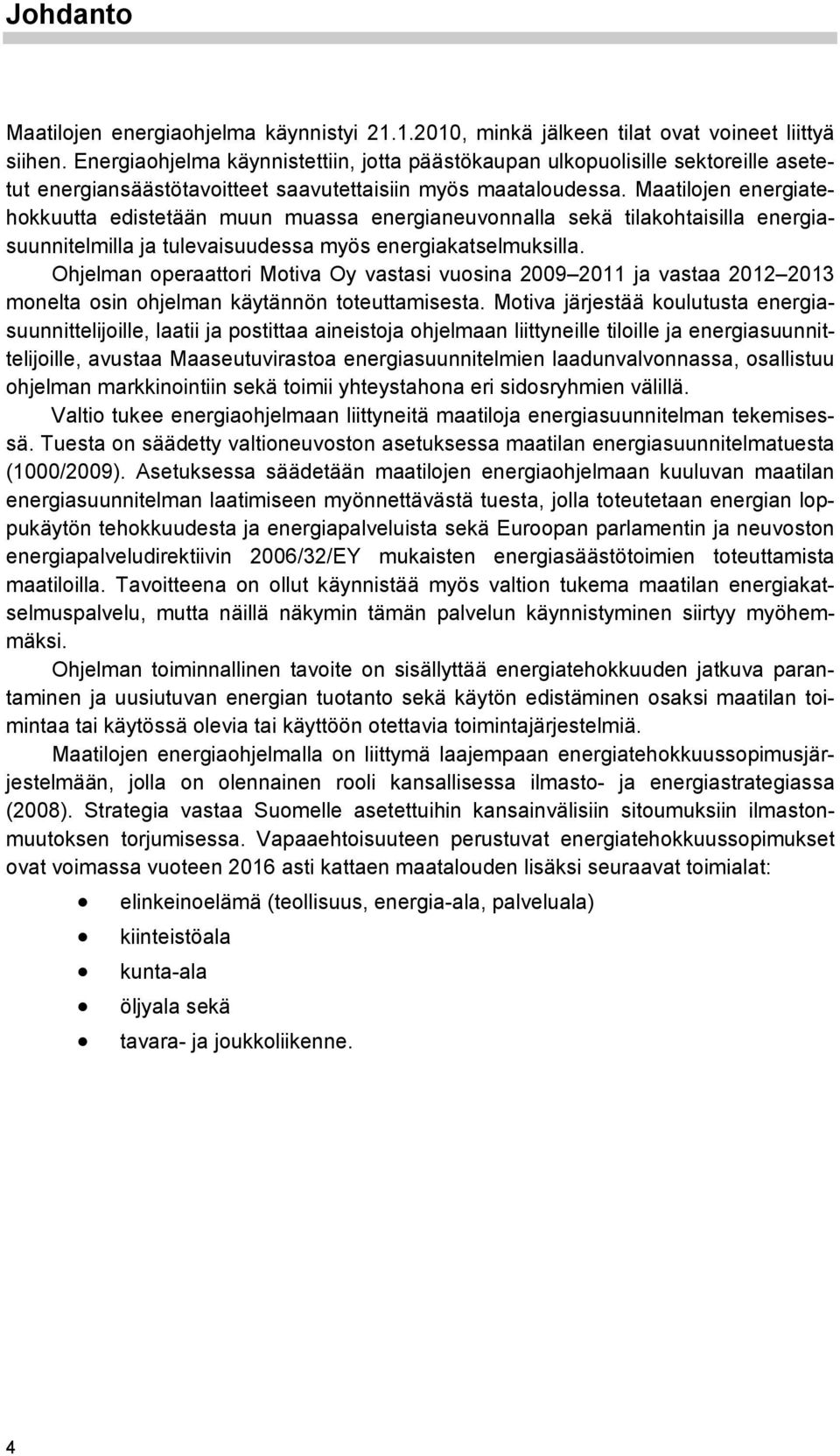 Maatilojen energiatehokkuutta edistetään muun muassa energianeuvonnalla sekä tilakohtaisilla energiasuunnitelmilla ja tulevaisuudessa myös energiakatselmuksilla.