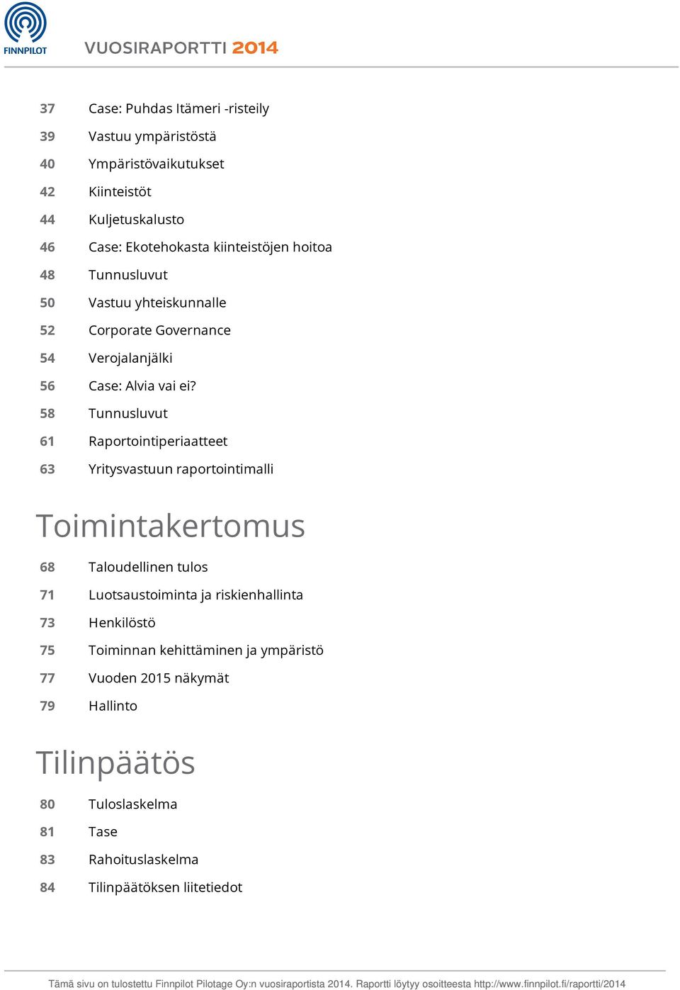 Tunnusluvut Raportointiperiaatteet Yritysvastuun raportointimalli Toimintakertomus 68 71 73 75 77 79 Taloudellinen tulos Luotsaustoiminta ja riskienhallinta Henkilöstö Toiminnan