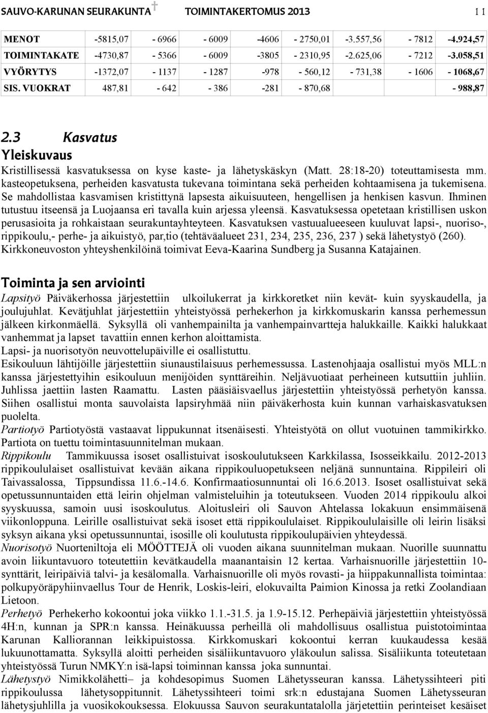 3 Kasvatus Yleiskuvaus Kristillisessä kasvatuksessa on kyse kaste- ja lähetyskäskyn (Matt. 8:18-0) toteuttamisesta mm.