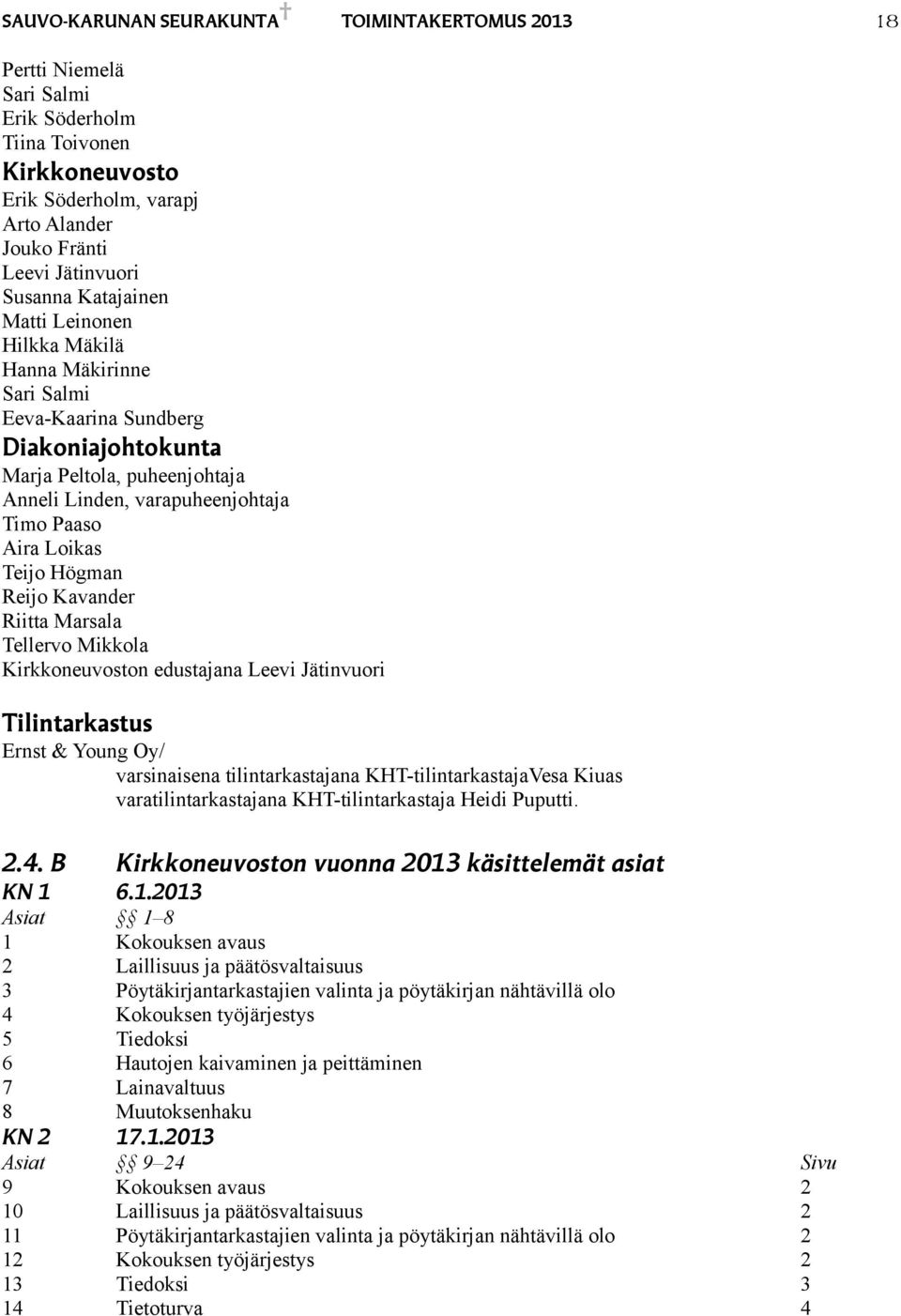 Högman Reijo Kavander Riitta Marsala Tellervo Mikkola Kirkkoneuvoston edustajana Leevi Jätinvuori Tilintarkastus Ernst & Young Oy/ varsinaisena tilintarkastajana KHT-tilintarkastajaVesa Kiuas