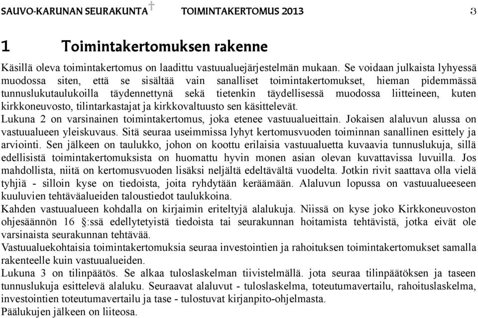 liitteineen, kuten kirkkoneuvosto, tilintarkastajat ja kirkkovaltuusto sen käsittelevät. Lukuna on varsinainen toimintakertomus, joka etenee vastuualueittain.