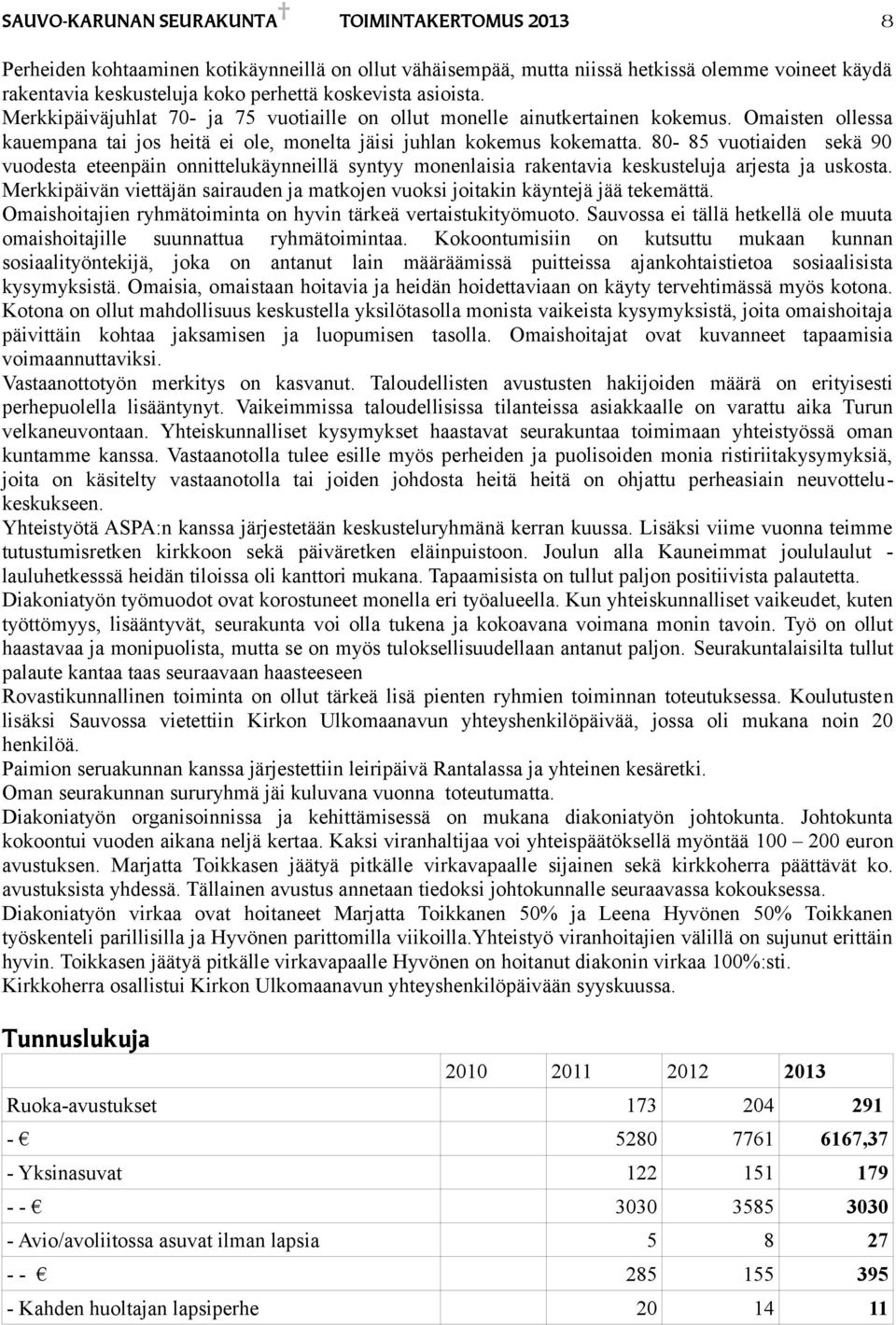 80-85 vuotiaiden sekä 90 vuodesta eteenpäin onnittelukäynneillä syntyy monenlaisia rakentavia keskusteluja arjesta ja uskosta.