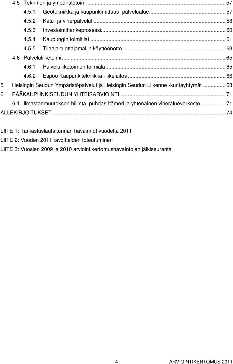 .. 66 5 Helsingin Seudun Ympäristöpalvelut ja Helsingin Seudun Liikenne -kuntayhtymät... 68 6 PÄÄKAUPUNKISEUDUN YHTEISARVIOINTI... 71 6.