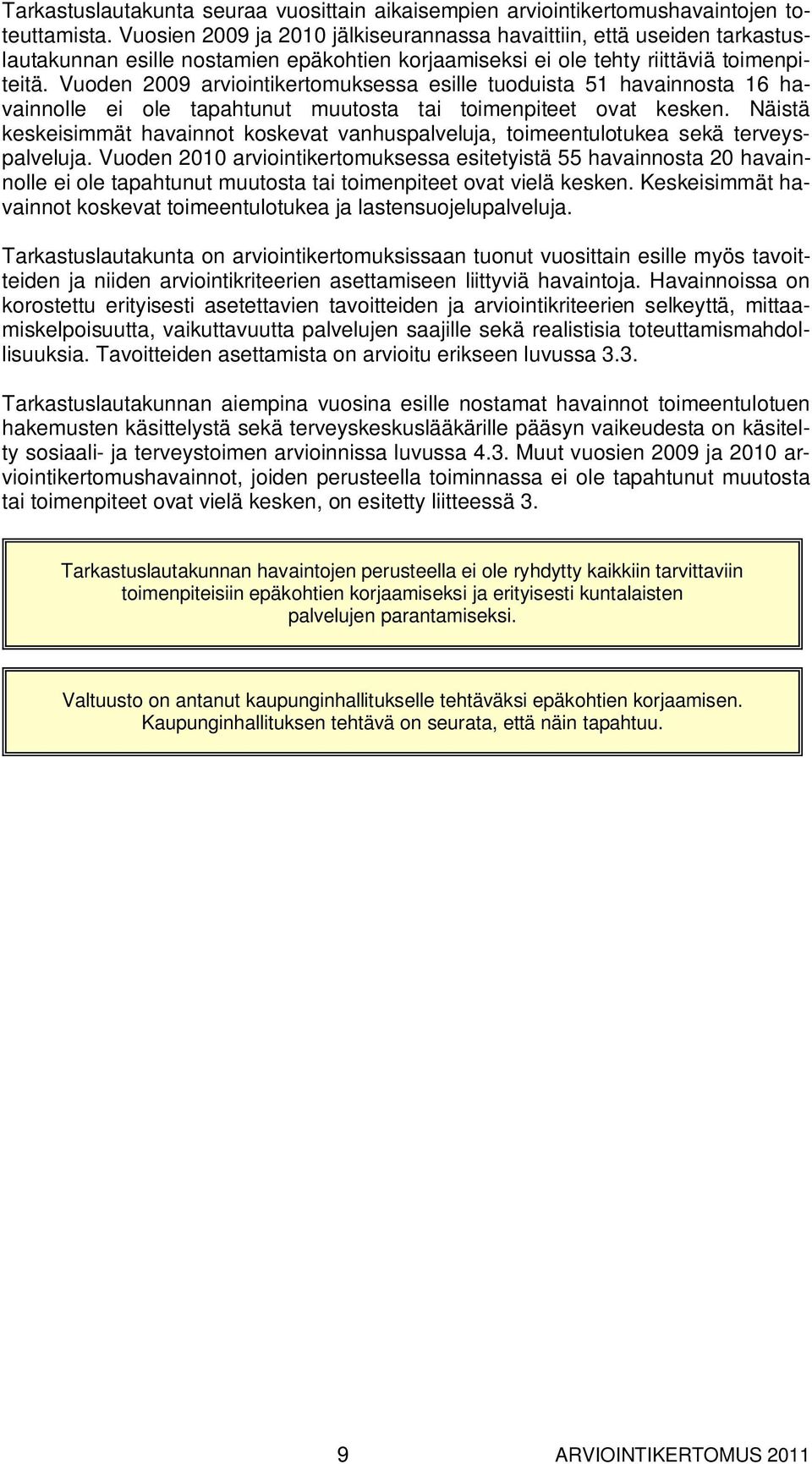 Vuoden 2009 arviointikertomuksessa esille tuoduista 51 havainnosta 16 havainnolle ei ole tapahtunut muutosta tai toimenpiteet ovat kesken.