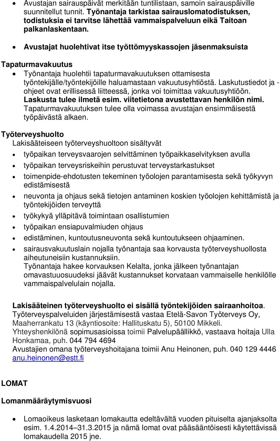 Avustajat huolehtivat itse työttömyyskassojen jäsenmaksuista Tapaturmavakuutus Työnantaja huolehtii tapaturmavakuutuksen ottamisesta työntekijälle/työntekijöille haluamastaan vakuutusyhtiöstä.