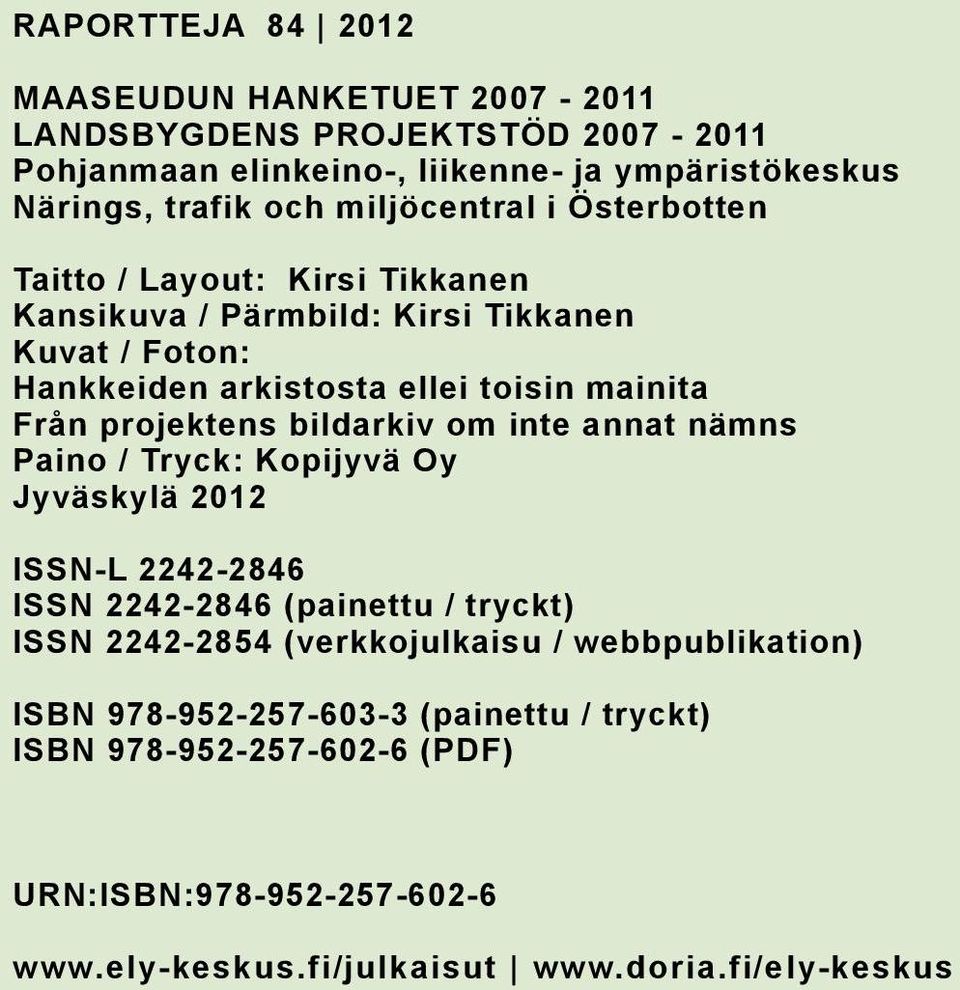 projektens bildarkiv om inte annat nämns Paino / Tryck: Kopijyvä Oy Jyväskylä 2012 ISSN-L 2242-2846 ISSN 2242-2846 (painettu / tryckt) ISSN 2242-2854