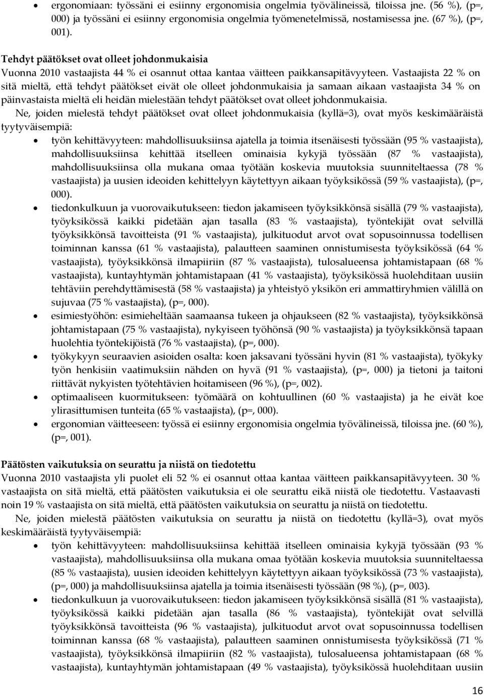 Vastaajista 22 % on sitä mieltä, että tehdyt päätökset eivät ole olleet johdonmukaisia ja samaan aikaan vastaajista 34 % on päinvastaista mieltä eli heidän mielestään tehdyt päätökset ovat olleet