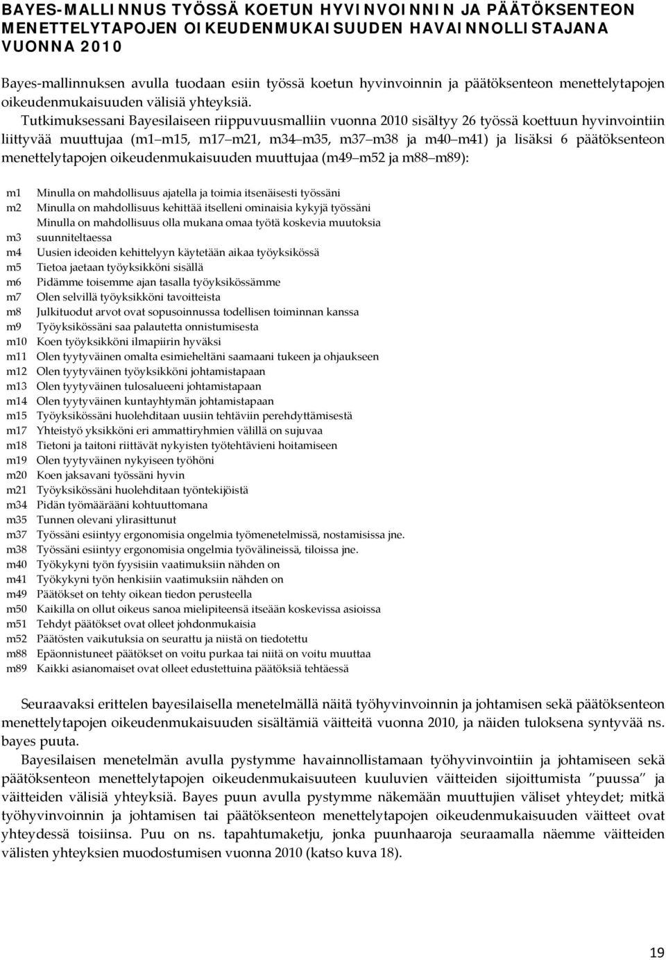 Tutkimuksessani Bayesilaiseen riippuvuusmalliin vuonna 2010 sisältyy 26 työssä koettuun hyvinvointiin liittyvää muuttujaa (m1 m15, m17 m21, m34 m35, m37 m38 ja m40 m41) ja lisäksi 6 päätöksenteon