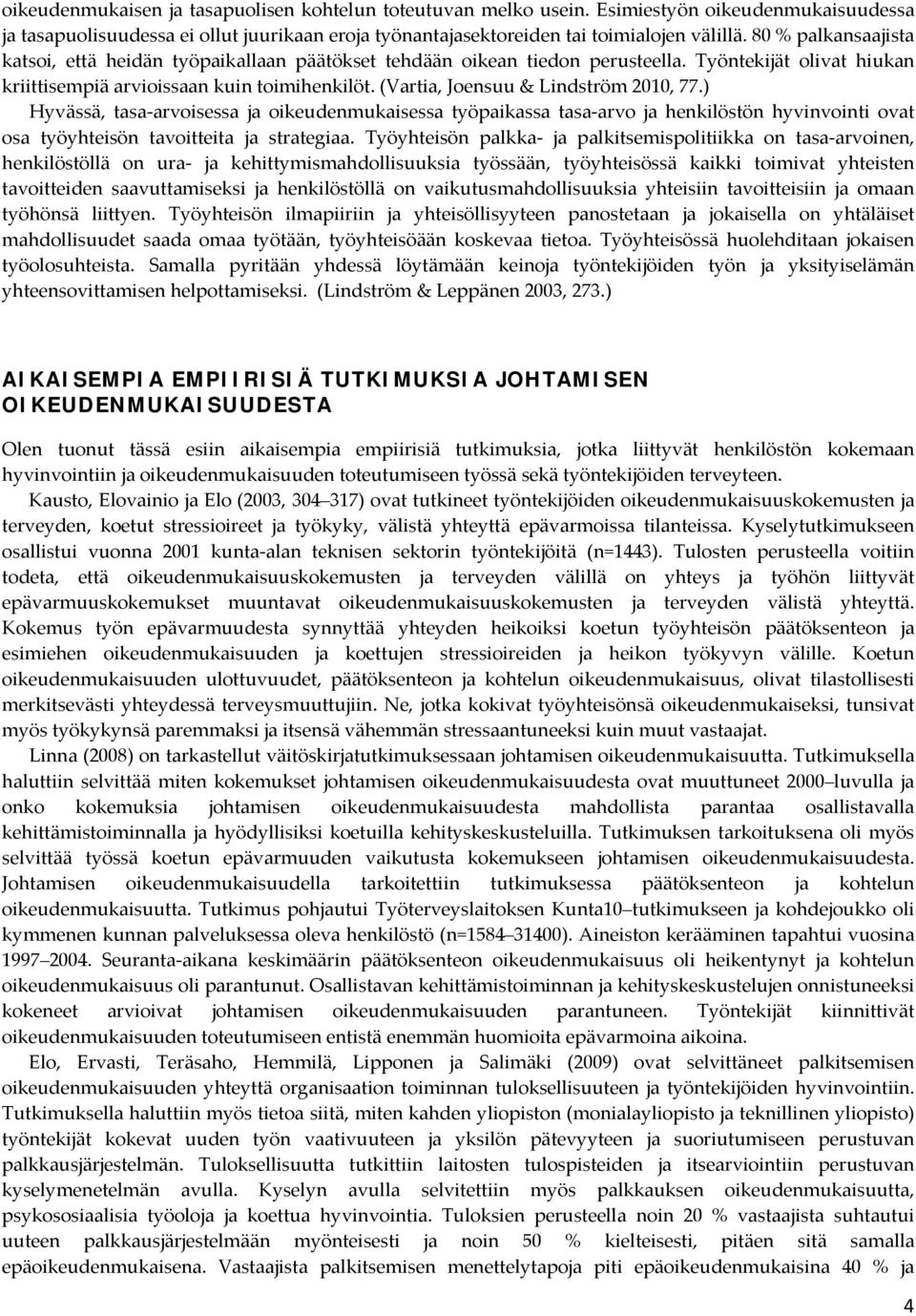 (Vartia, Joensuu & Lindström 2010, 77.) Hyvässä, tasa arvoisessa ja oikeudenmukaisessa työpaikassa tasa arvo ja henkilöstön hyvinvointi ovat osa työyhteisön tavoitteita ja strategiaa.