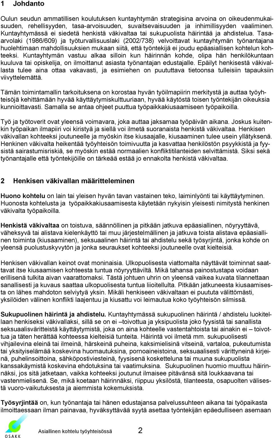 Tasaarvolaki (1986/609) ja työturvallisuuslaki (2002/738) velvoittavat kuntayhtymän työnantajana huolehtimaan mahdollisuuksien mukaan siitä, että työntekijä ei joudu epäasiallisen kohtelun kohteeksi.