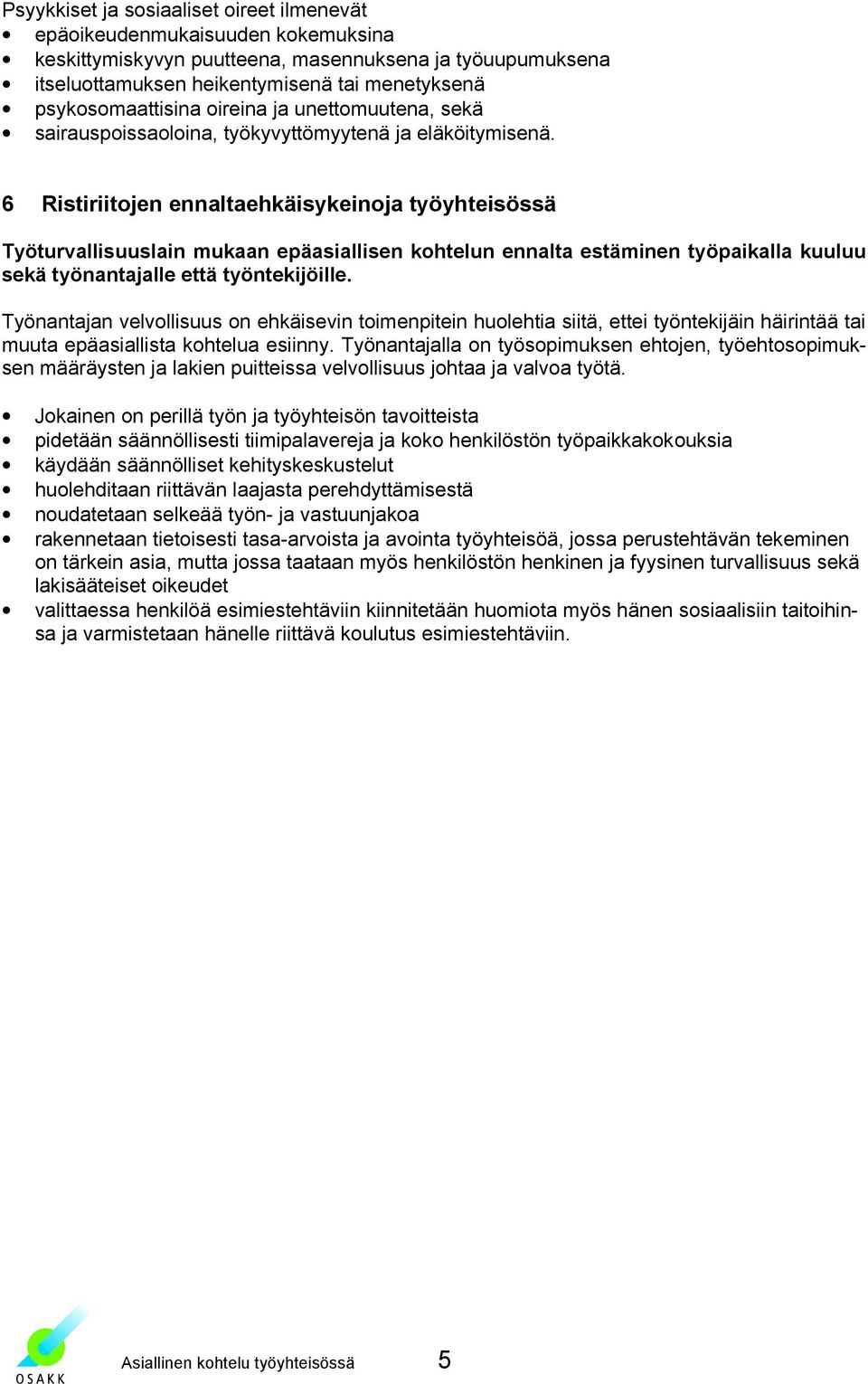 6 Ristiriitojen ennaltaehkäisykeinoja työyhteisössä Työturvallisuuslain mukaan epäasiallisen kohtelun ennalta estäminen työpaikalla kuuluu sekä työnantajalle että työntekijöille.