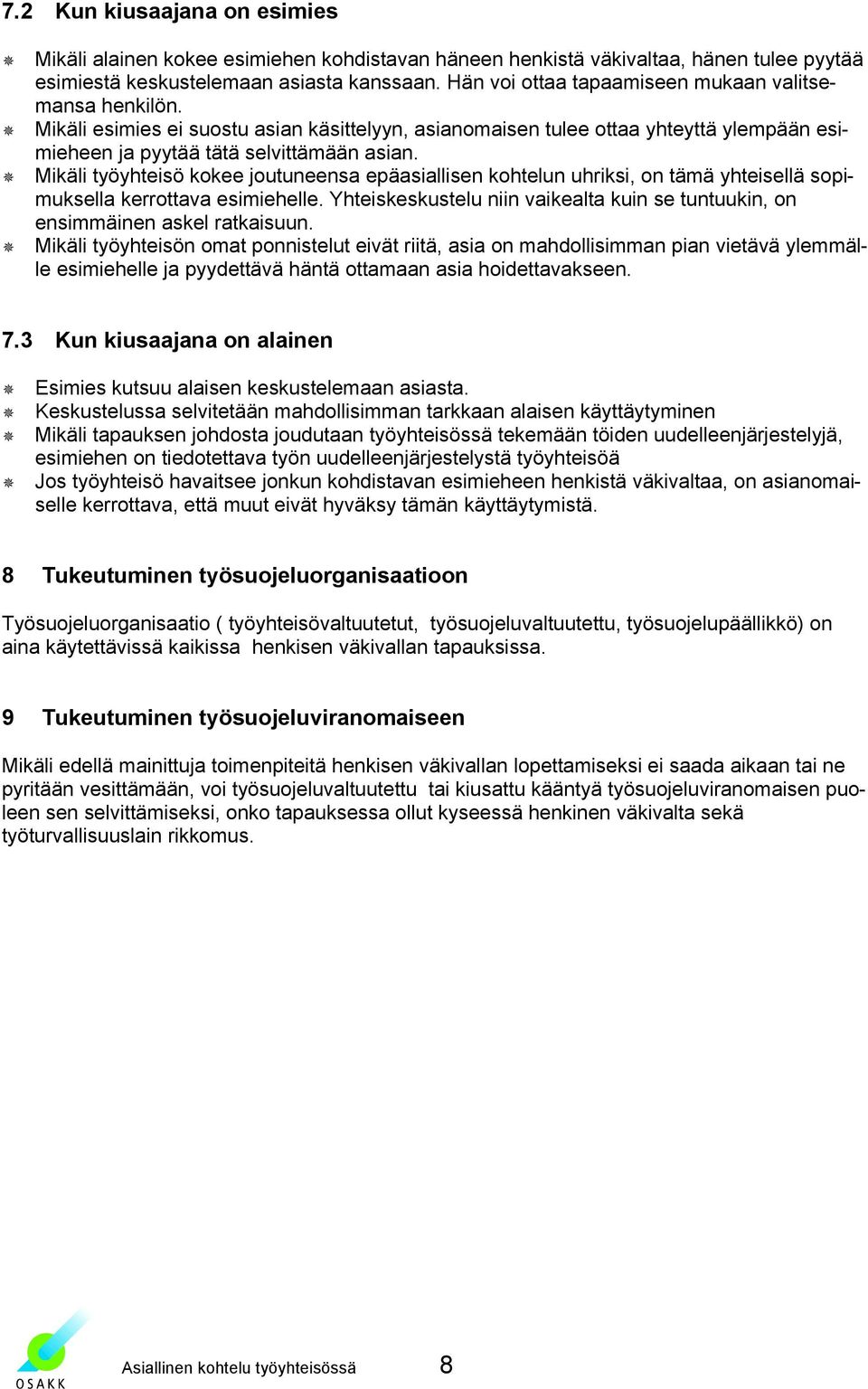 Mikäli työyhteisö kokee joutuneensa epäasiallisen kohtelun uhriksi, on tämä yhteisellä sopimuksella kerrottava esimiehelle.