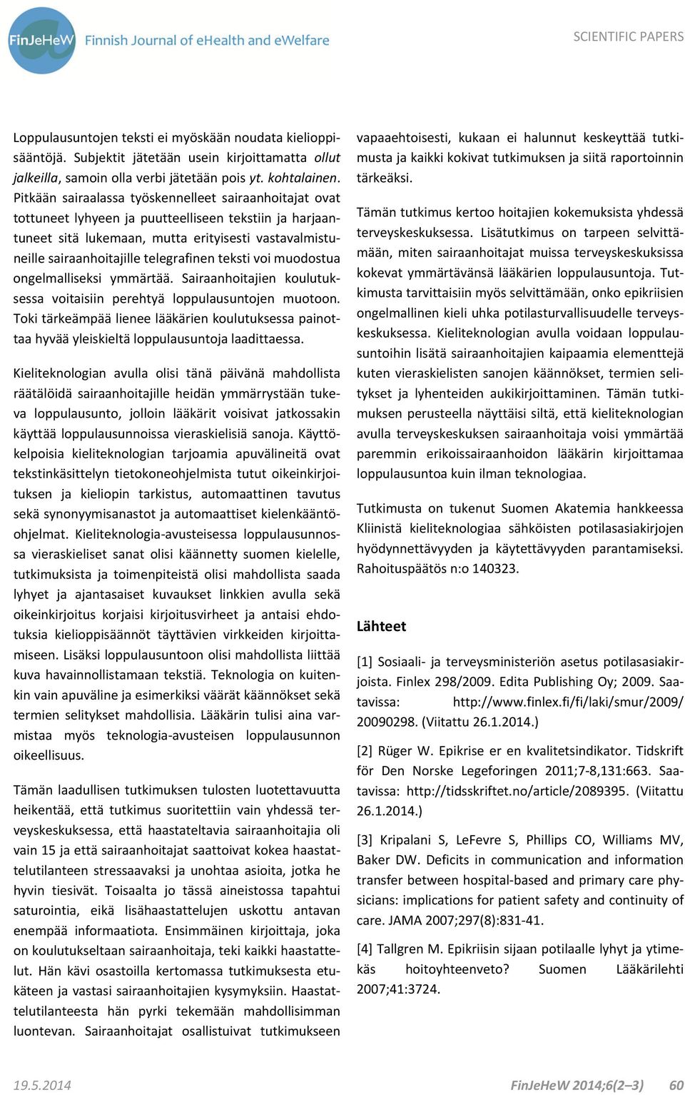 telegrafinen teksti voi muodostua ongelmalliseksi ymmärtää. Sairaanhoitajien koulutuksessa voitaisiin perehtyä loppulausuntojen muotoon.