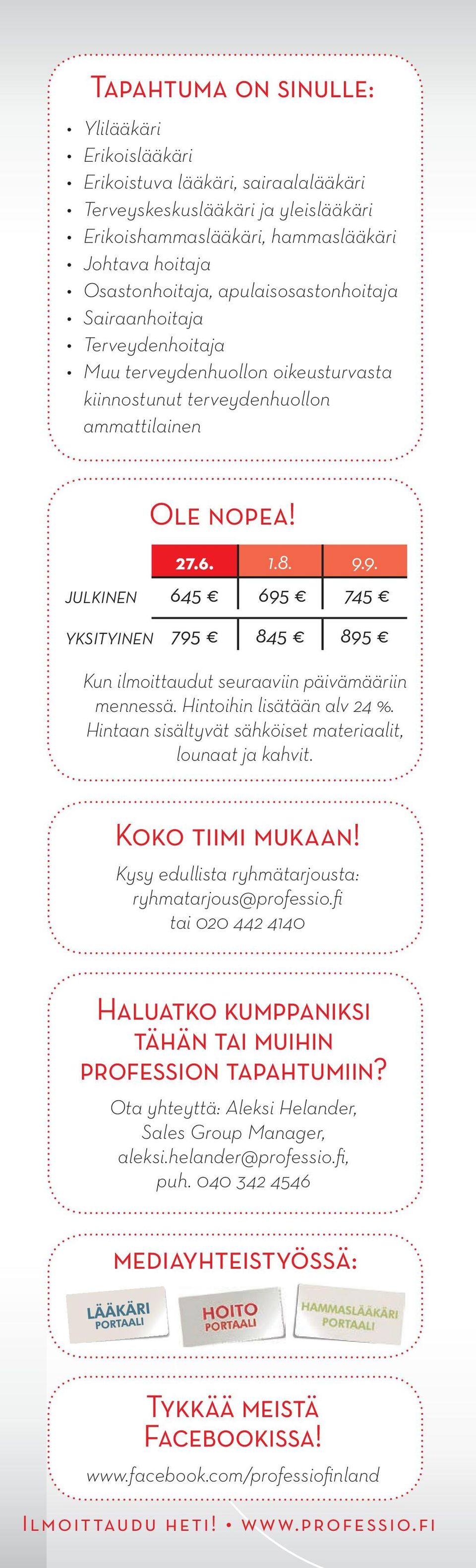 9. 645 695 745 795 845 895 Kun ilmoittaudut seuraaviin päivämääriin mennessä. Hintoihin lisätään alv 24 %. Hintaan sisältyvät sähköiset materiaalit, lounaat ja kahvit. Koko tiimi mukaan!