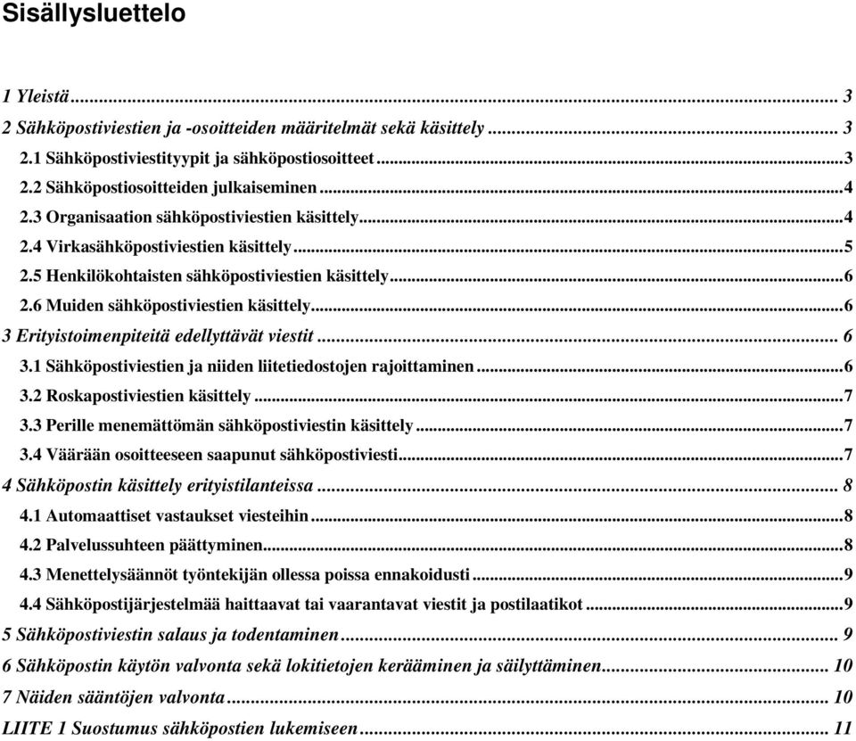 .. 6 3 Erityistoimenpiteitä edellyttävät viestit... 6 3.1 Sähköpostiviestien ja niiden liitetiedostojen rajoittaminen... 6 3.2 Roskapostiviestien käsittely... 7 3.