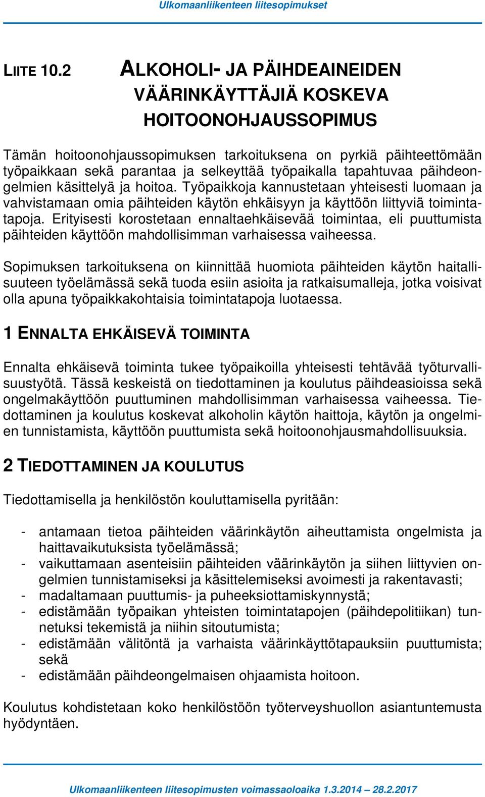 tapahtuvaa päihdeongelmien käsittelyä ja hoitoa. Työpaikkoja kannustetaan yhteisesti luomaan ja vahvistamaan omia päihteiden käytön ehkäisyyn ja käyttöön liittyviä toimintatapoja.