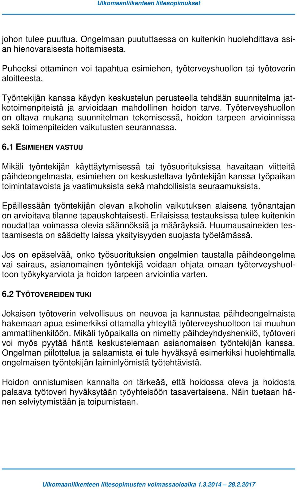 Työterveyshuollon on oltava mukana suunnitelman tekemisessä, hoidon tarpeen arvioinnissa sekä toimenpiteiden vaikutusten seurannassa. 6.