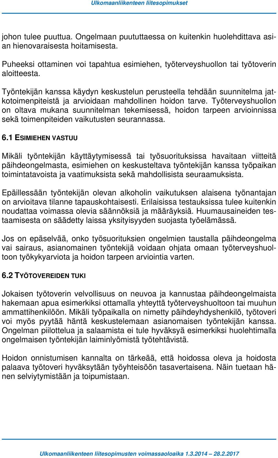 Työterveyshuollon on oltava mukana suunnitelman tekemisessä, hoidon tarpeen arvioinnissa sekä toimenpiteiden vaikutusten seurannassa. 6.