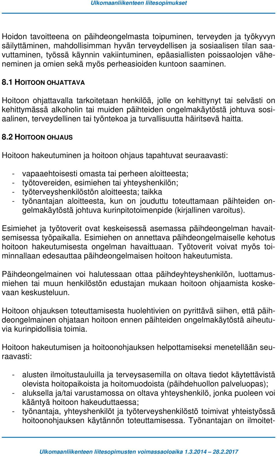 1 HOITOON OHJATTAVA Hoitoon ohjattavalla tarkoitetaan henkilöä, jolle on kehittynyt tai selvästi on kehittymässä alkoholin tai muiden päihteiden ongelmakäytöstä johtuva sosiaalinen, terveydellinen