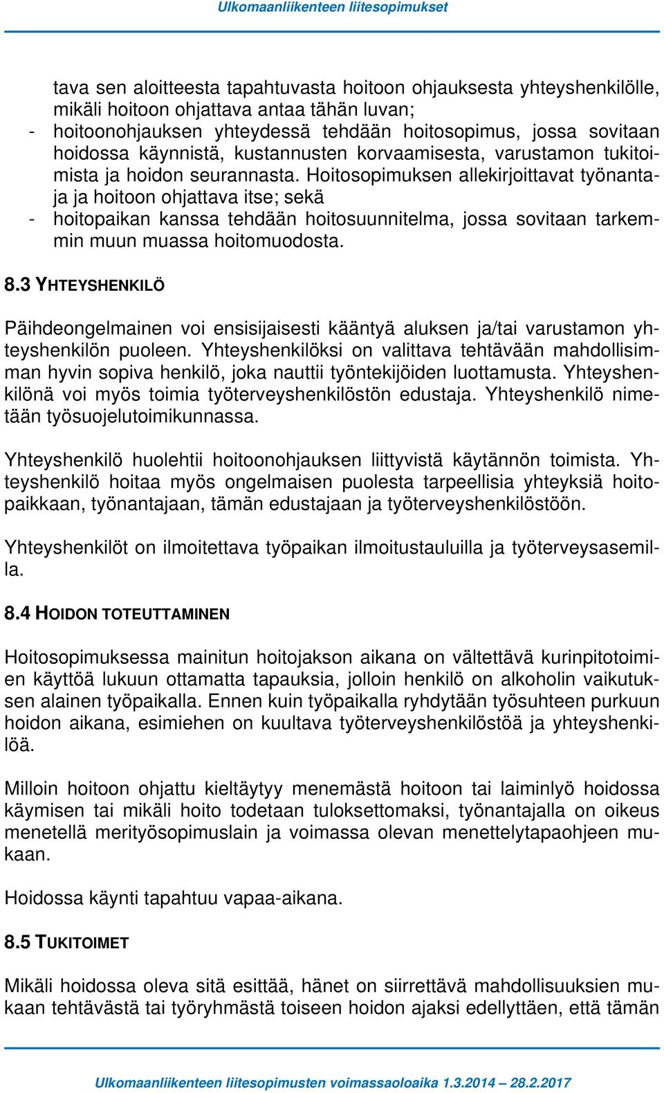 Hoitosopimuksen allekirjoittavat työnantaja ja hoitoon ohjattava itse; sekä - hoitopaikan kanssa tehdään hoitosuunnitelma, jossa sovitaan tarkemmin muun muassa hoitomuodosta. 8.