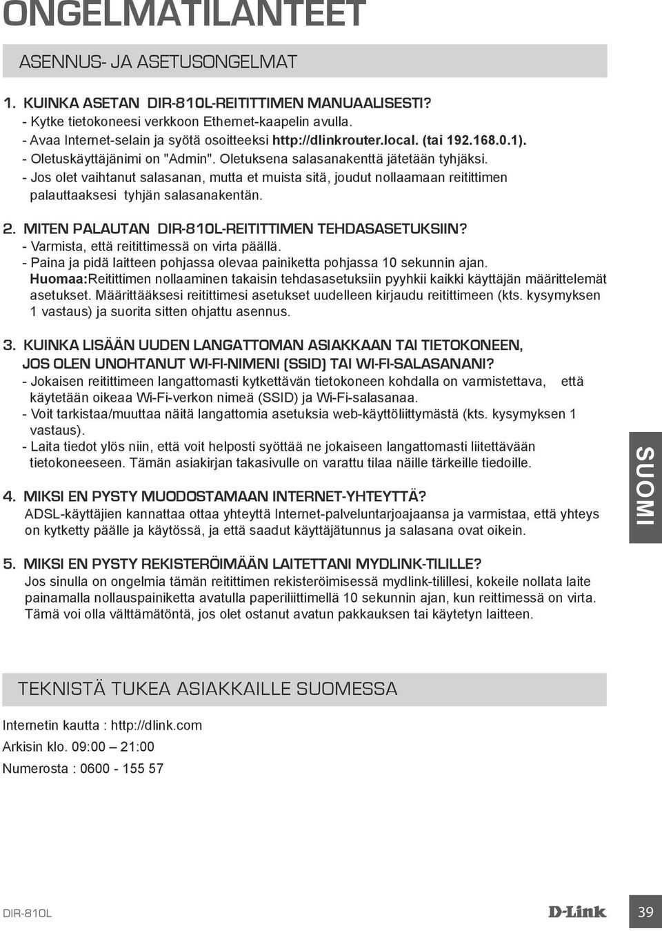 - Jos olet vaihtanut salasanan, mutta et muista sitä, joudut nollaamaan reitittimen palauttaaksesi tyhjän salasanakentän. 2. MITEN PALAUTAN DIR-810L-REITITTIMEN TEHDASASETUKSIIN?