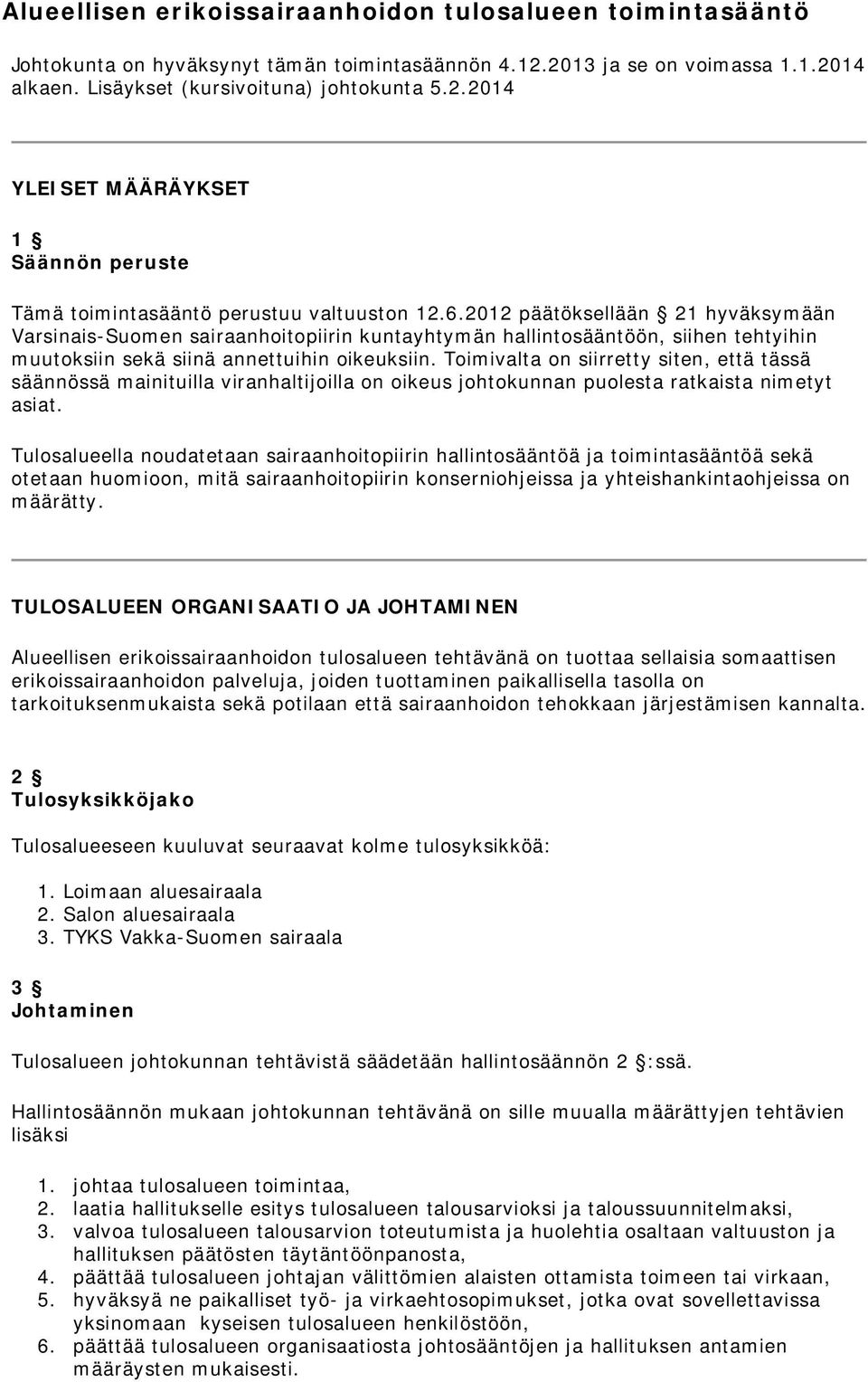 Toimivalta on siirretty siten, että tässä säännössä mainituilla viranhaltijoilla on oikeus johtokunnan puolesta ratkaista nimetyt asiat.