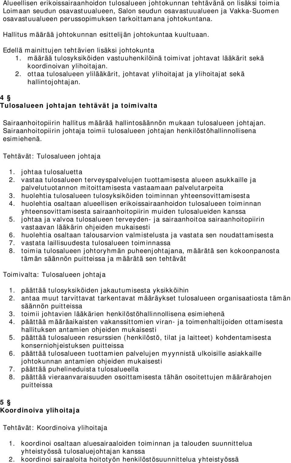 määrää tulosyksiköiden vastuuhenkilöinä toimivat johtavat lääkärit sekä koordinoivan ylihoitajan. 2. ottaa tulosalueen ylilääkärit, johtavat ylihoitajat ja ylihoitajat sekä hallintojohtajan.
