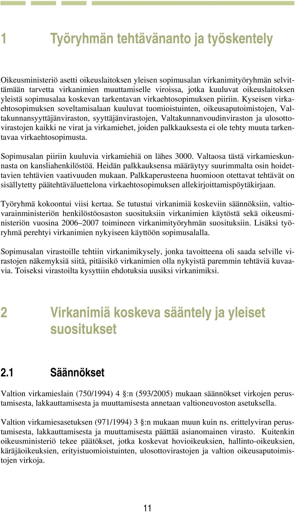 Kyseisen virkaehtosopimuksen soveltamisalaan kuuluvat tuomioistuinten, oikeusaputoimistojen, Valtakunnansyyttäjänviraston, syyttäjänvirastojen, Valtakunnanvoudinviraston ja ulosottovirastojen kaikki