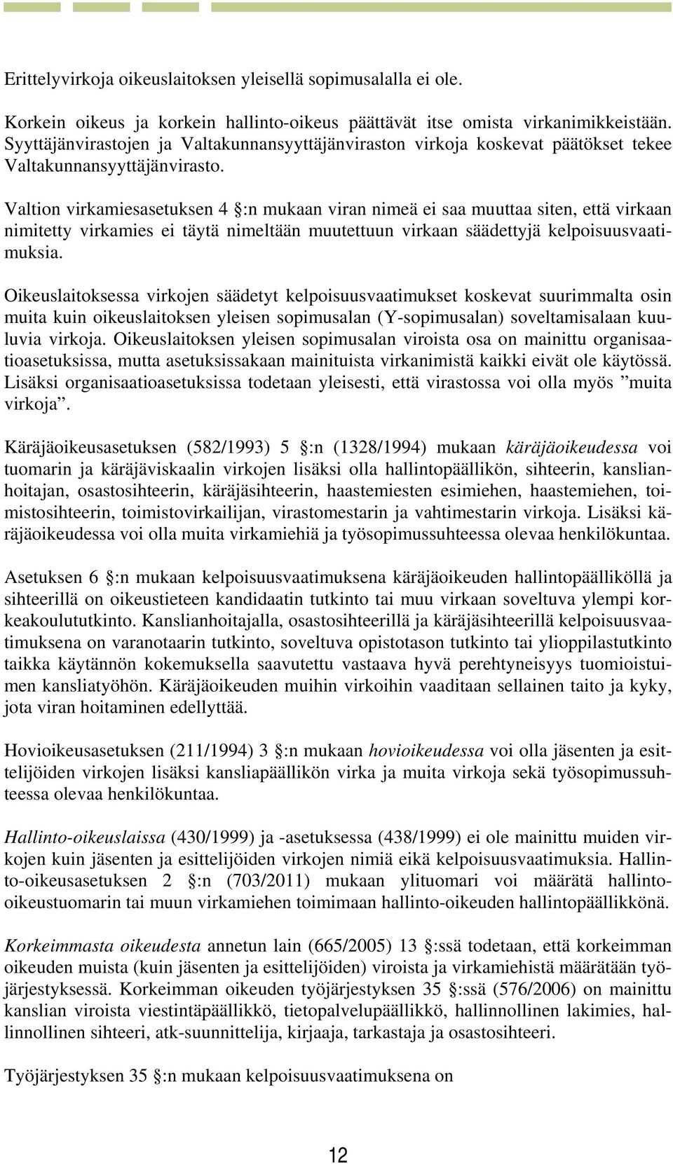 Valtion virkamiesasetuksen 4 :n mukaan viran nimeä ei saa muuttaa siten, että virkaan nimitetty virkamies ei täytä nimeltään muutettuun virkaan säädettyjä kelpoisuusvaatimuksia.