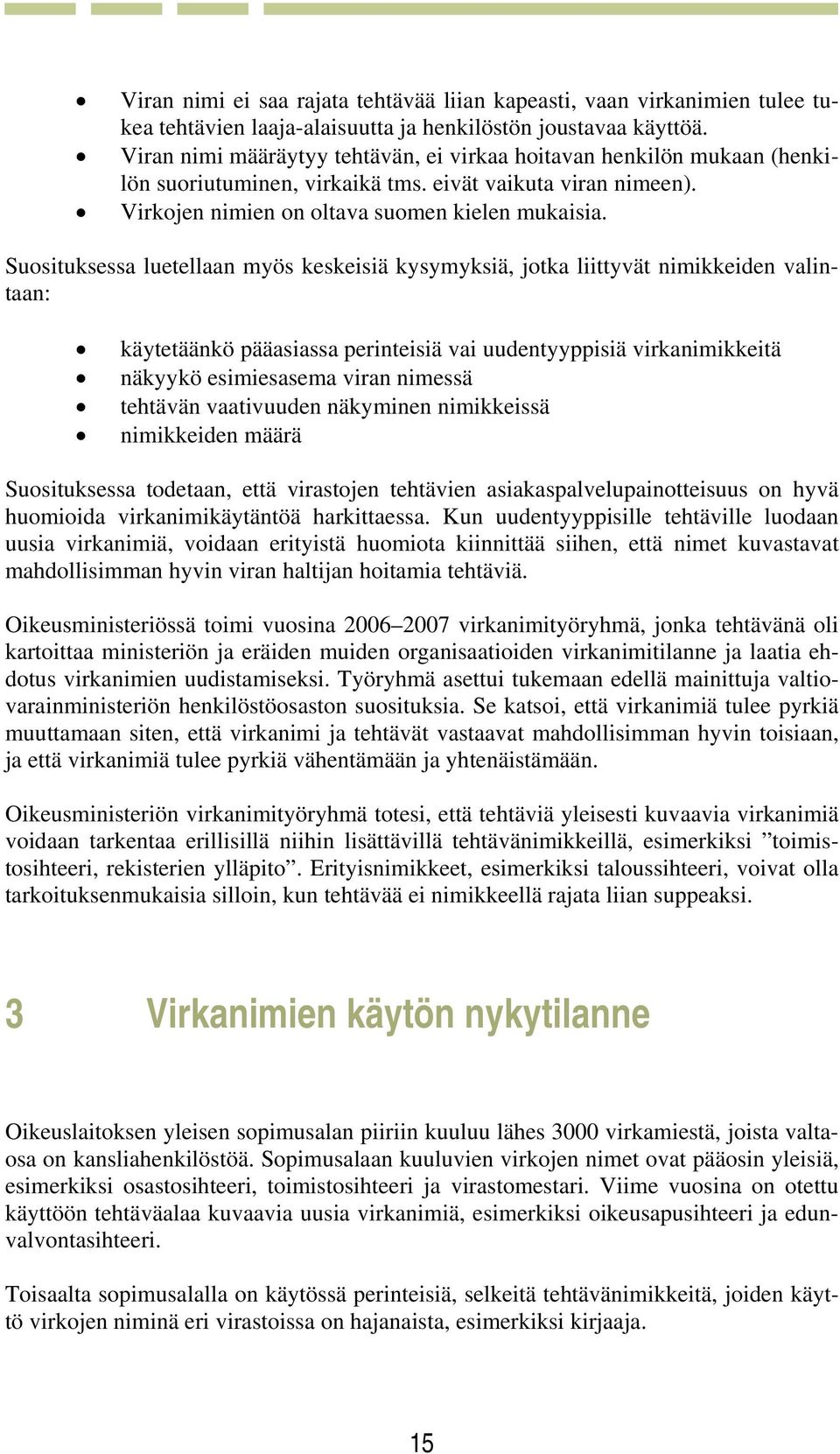 Suosituksessa luetellaan myös keskeisiä kysymyksiä, jotka liittyvät nimikkeiden valintaan: käytetäänkö pääasiassa perinteisiä vai uudentyyppisiä virkanimikkeitä näkyykö esimiesasema viran nimessä