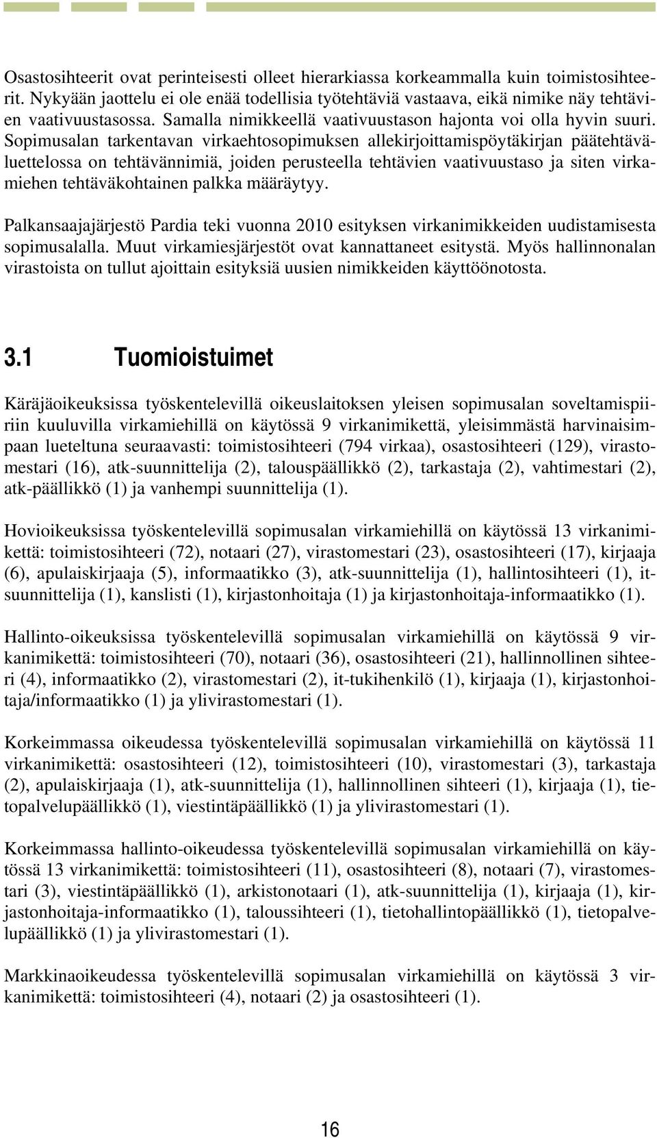 Sopimusalan tarkentavan virkaehtosopimuksen allekirjoittamispöytäkirjan päätehtäväluettelossa on tehtävännimiä, joiden perusteella tehtävien vaativuustaso ja siten virkamiehen tehtäväkohtainen palkka